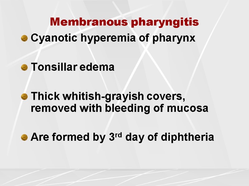 Membranous pharyngitis Cyanotic hyperemia of pharynx  Tonsillar edema  Thick whitish-grayish covers, removed